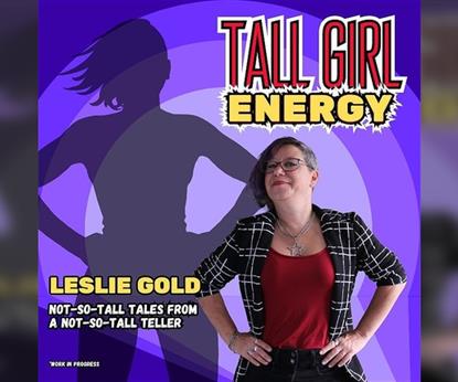 Leslie Gold: Tall Girl Energy (Work In Progress)