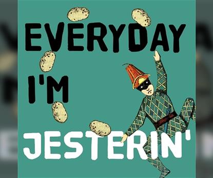 Everyday I’m Jesterin’
