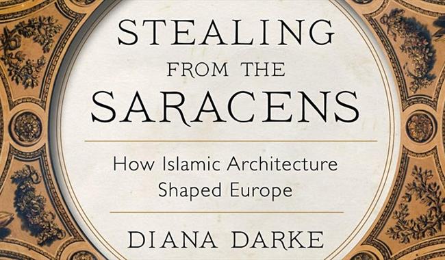 Stealing from the Saracens - How Islamic Architecture Shaped Europe