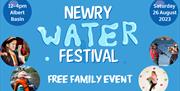 Details of Newry Water Festival, Saturday 26 August 2023, Albert Basin, Newry.  Free family event. Water and Land based activities (canoeing, climbing