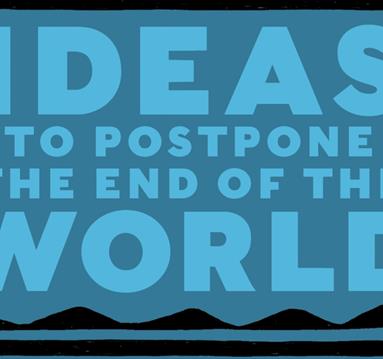 Image showing text: ideas to postpone the end of the world