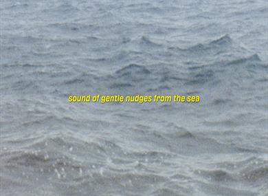 Photo of the sea with yellow text over it. it reads: sound of gentle nudges from the sea