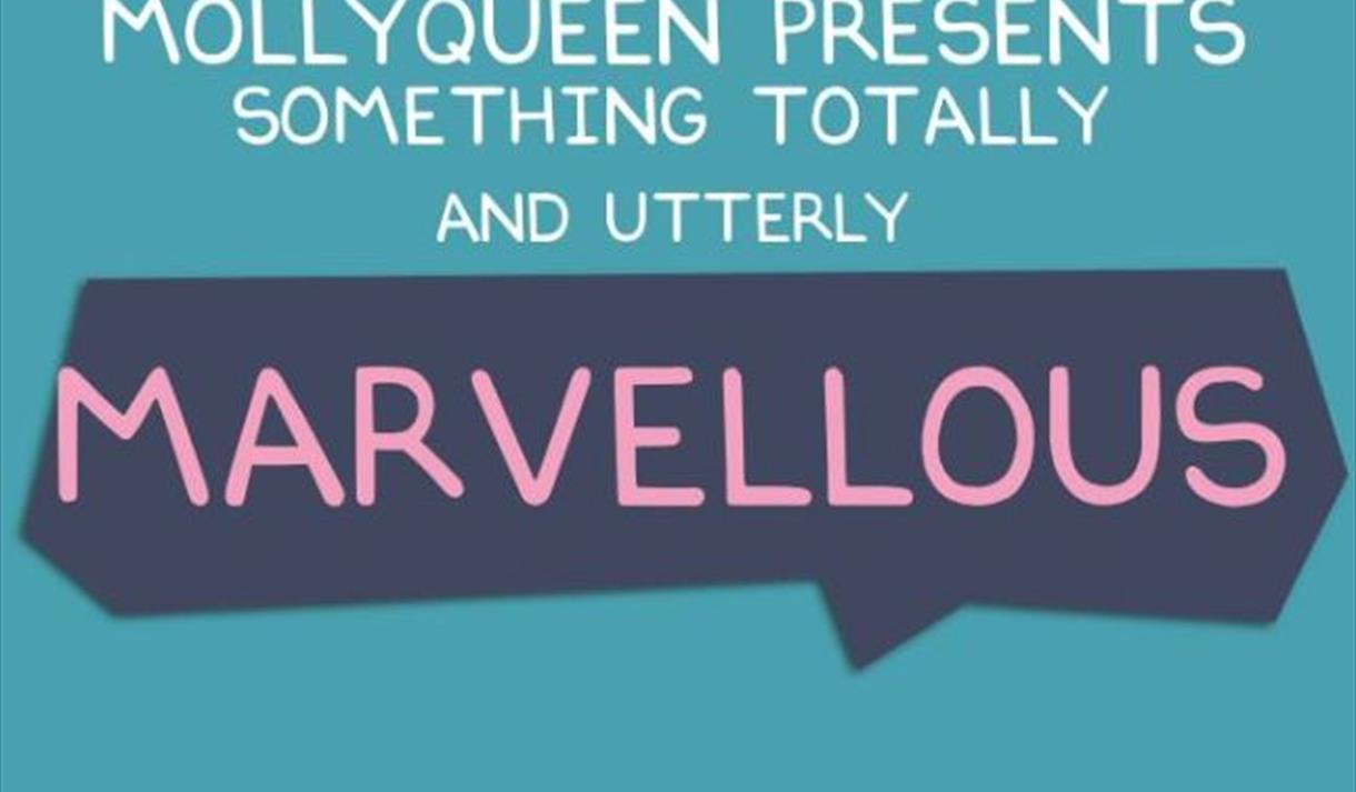 Molly Queen Presents........ Something Totally and Utterly Marvellous