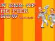 An end of the open pier show advert