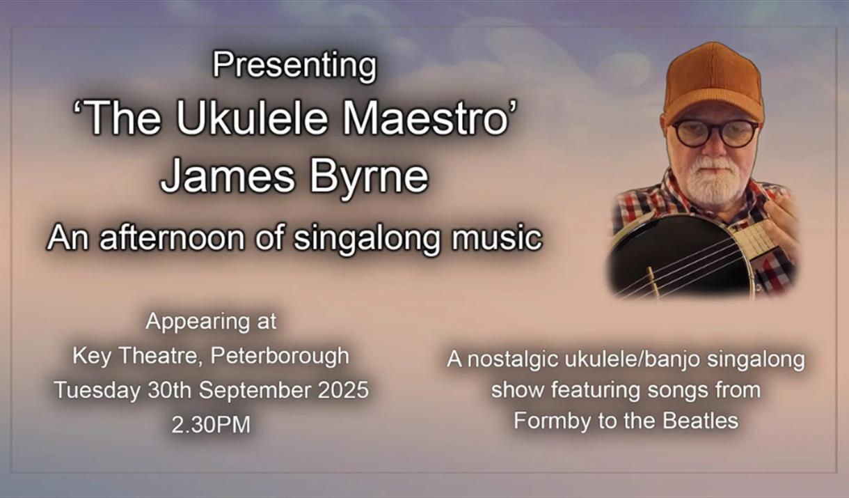 Image of James Byrne. Text reads: Presenting 'the Ukulele Maestro' James Byrne, an afternoon of singalong music. Appearing at Key Theatre Peterborough