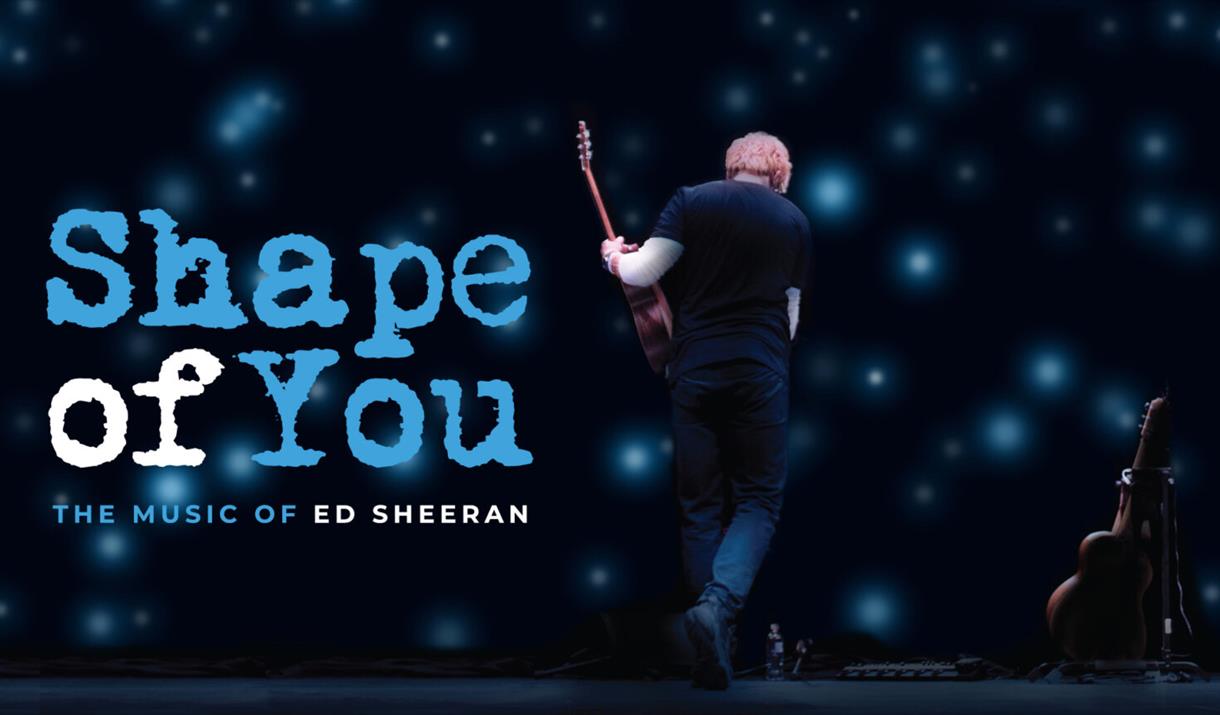 SHAPE OF YOU – THE MUSIC OF ED SHEERAN