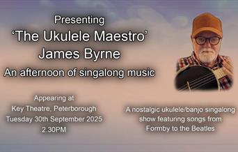 Image of James Byrne. Text reads: Presenting 'the Ukulele Maestro' James Byrne, an afternoon of singalong music. Appearing at Key Theatre Peterborough