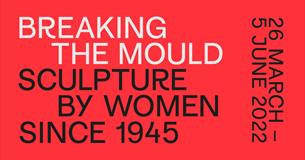 Breaking the Mould: Sculpture by Women since 1945