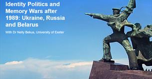 Identity Politics and Memory Wars after 1989: Ukraine, Russia and Belarus
