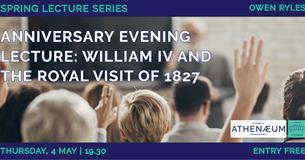 Anniversary Evening Lecture: William IV and the Royal Visit of 1827