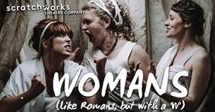 Scratchworks Theatre present WOMANS (like ROMANS but with a 'W')