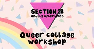 Section 28 and Its Afterlives: Queer Collage Workshop