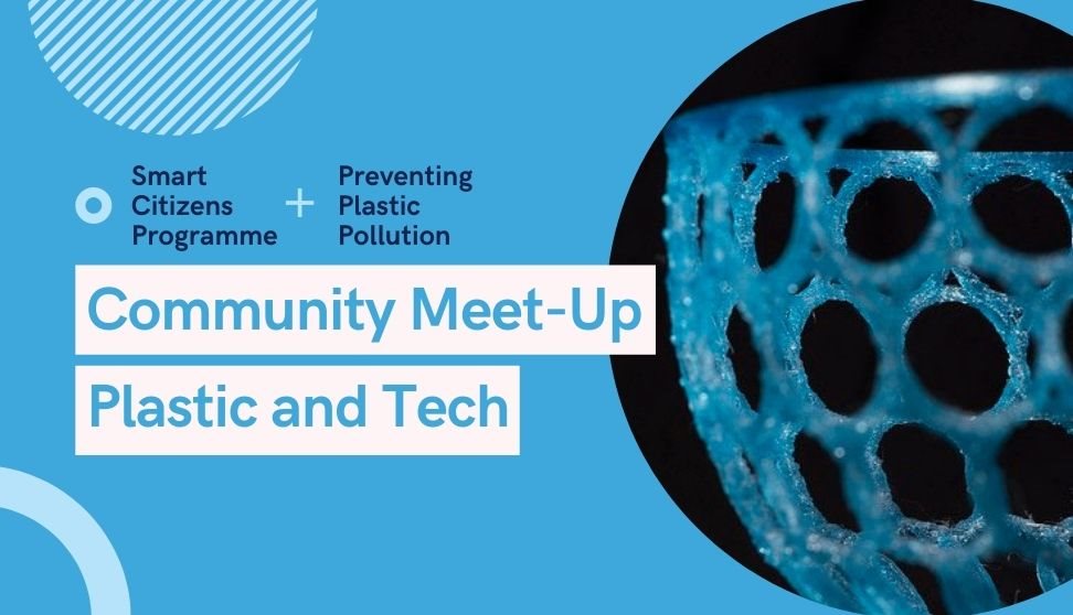 Smart Citizens Community Meet-Up: Plastic & Tech