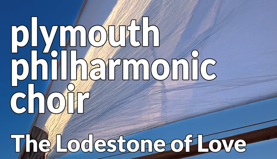 Plymouth Philharmonic Choir: The Lodestone of Love