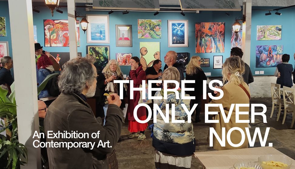 There is Only Ever Now - Art Exhibition