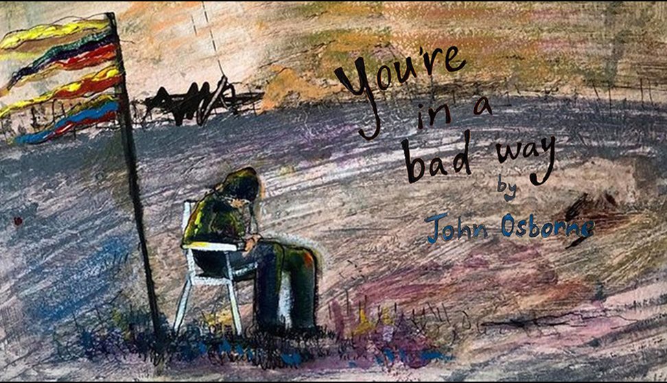 You're In A Bad Way by John Osborne