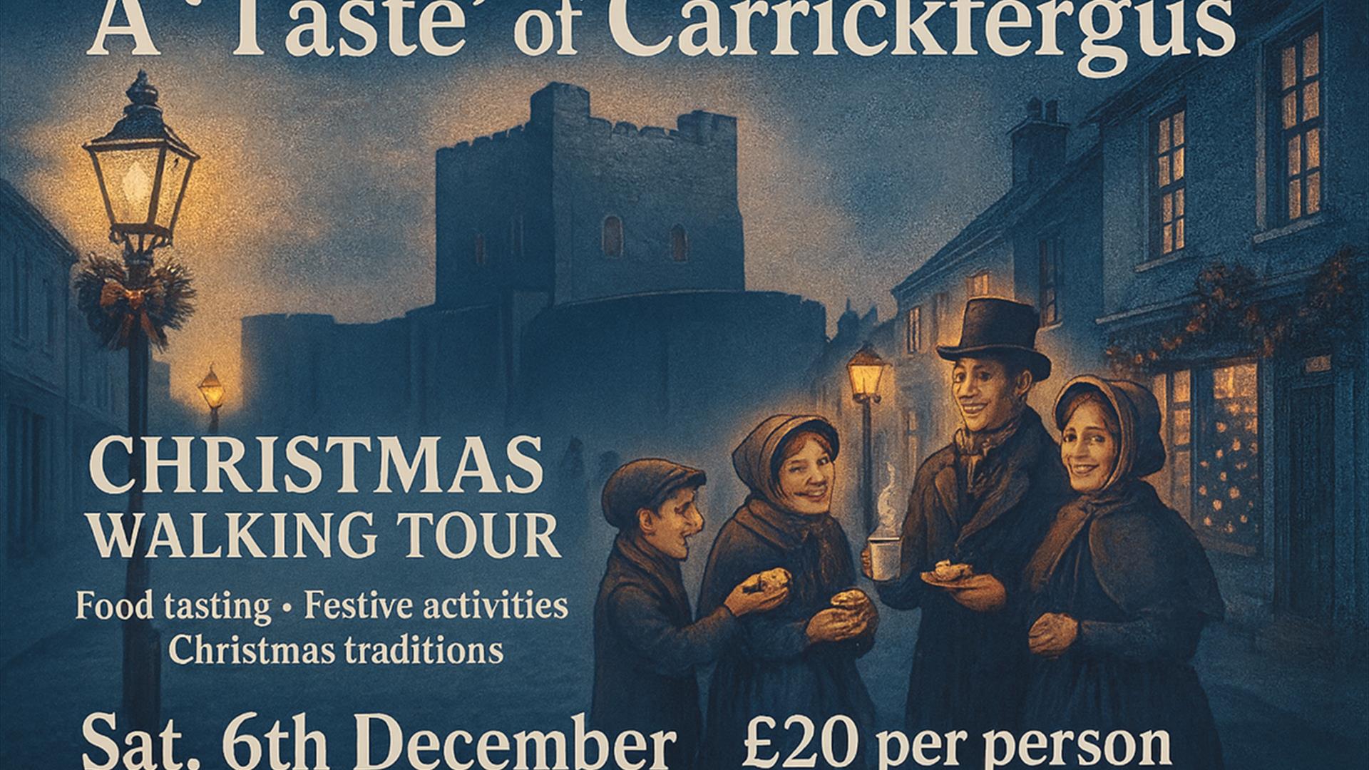 This is a flyer explaining that the 'taste' of Carrickfergus Food tour will take place on Saturday 6th December between 4:00pm - 6:00 pm. Food samplin