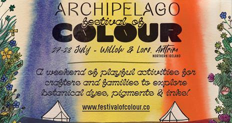 Archipelago Festival of Colour 27-28 July, Willow & Lore, Co. Antrim.  A weekend of playful activities for crafters and families to explore botanical