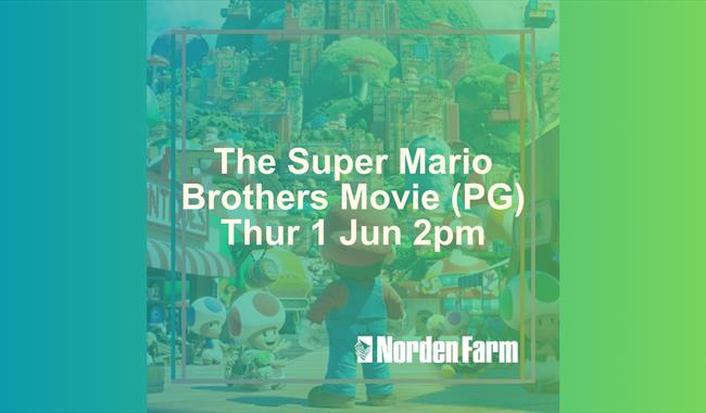 The Super Mario Brothers Movie (PG) | Thur 1 Jun 2pm at Norden Farm