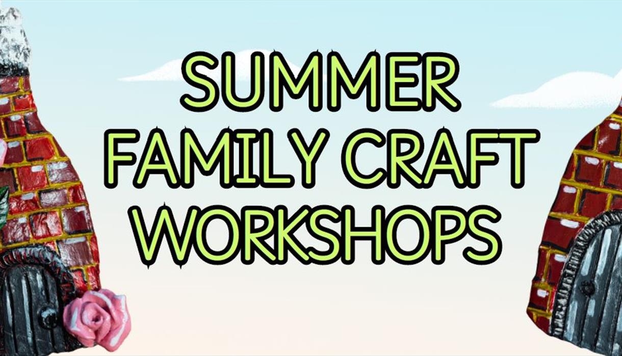 NEW – SUMMER FAMILY CRAFT WORKSHOPS