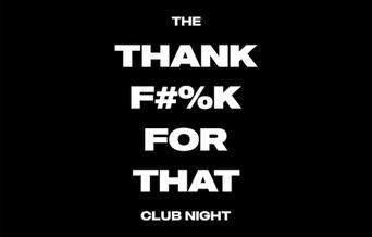 Thank F#%k For That Club Night