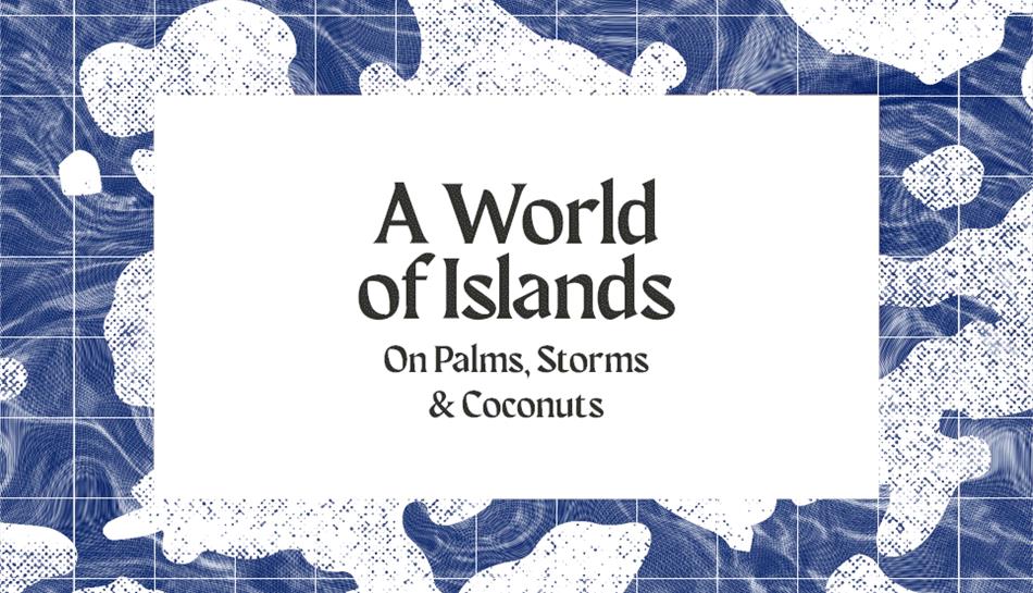 A World of Island - On Palms, Storms and Coconuts, 2023, Credit Stanley Picker Gallery