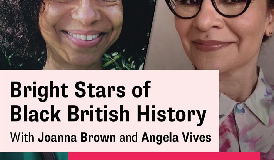 Headshot images of Joanna Brown and Angela Vives placed side by side. Overlayed text says 'bright stars of black British history with Joanna Brown and