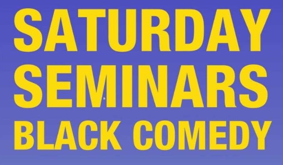 Saturday Seminar Black Comedy