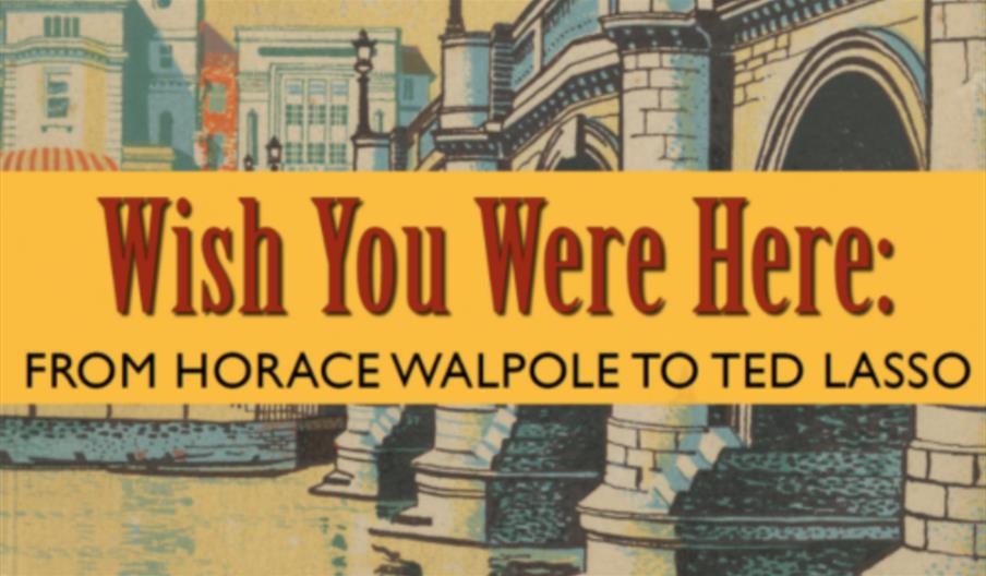 Wish You Were Here: From Horace Walpole to Ted Lasso