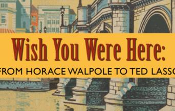 Wish You Were Here: From Horace Walpole to Ted Lasso