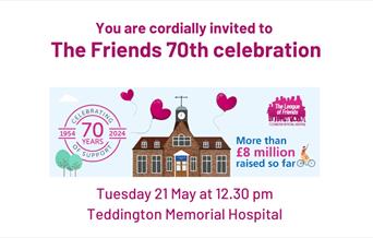 You are cordially invited to The League of Friends 70th celebration at Teddington Memorial Hospital on Tuesday 21 May at 12.30pm