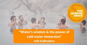 "Water's wisdom & the power of  cold water immersion"  with IceBreakers