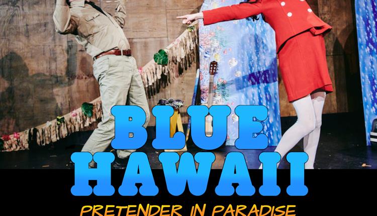 Elvis in Blue Hawaii - a musical comedy