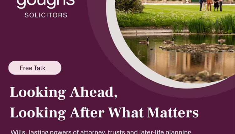 Looking Ahead, Looking After What Matters - Goughs Solicitors