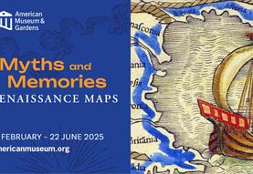 American Museum And Gardens_Myths and Memories Renaissance Maps exhibition