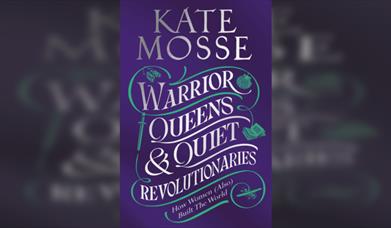 Kate Mosse: Warrior Queens & Quiet Revolutionaries